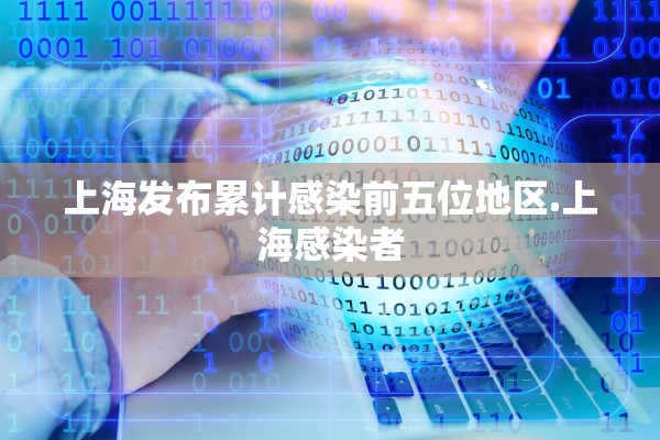 上海发布累计感染前五位地区.上海感染者