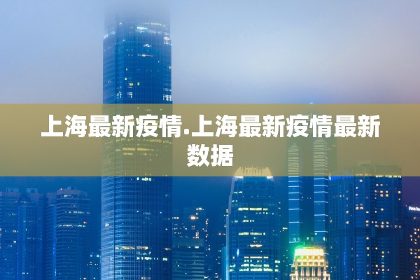 上海最新疫情.上海最新疫情最新数据