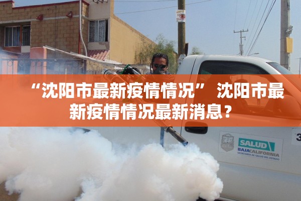 “沈阳市最新疫情情况” 沈阳市最新疫情情况最新消息？