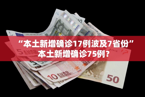 “本土新增确诊17例波及7省份” 本土新增确诊75例？