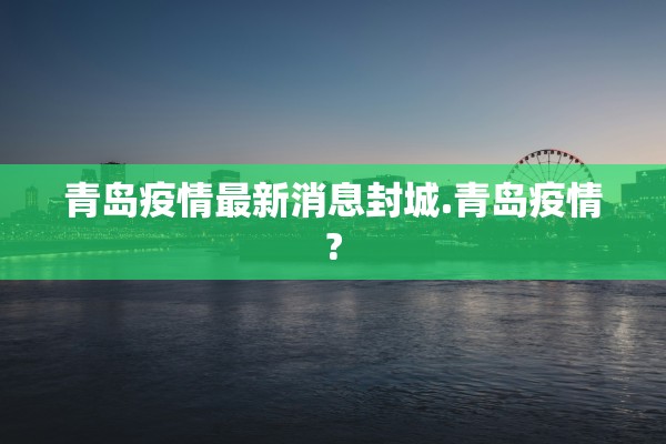 青岛疫情最新消息封城.青岛疫情?