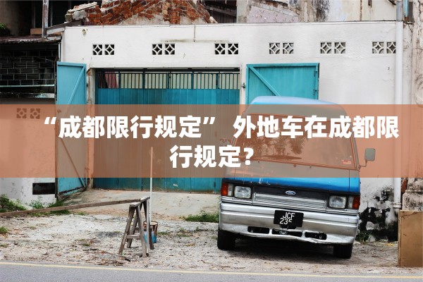 “成都限行规定	” 外地车在成都限行规定？