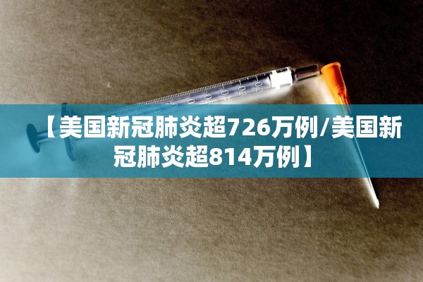 【美国新冠肺炎超726万例/美国新冠肺炎超814万例】