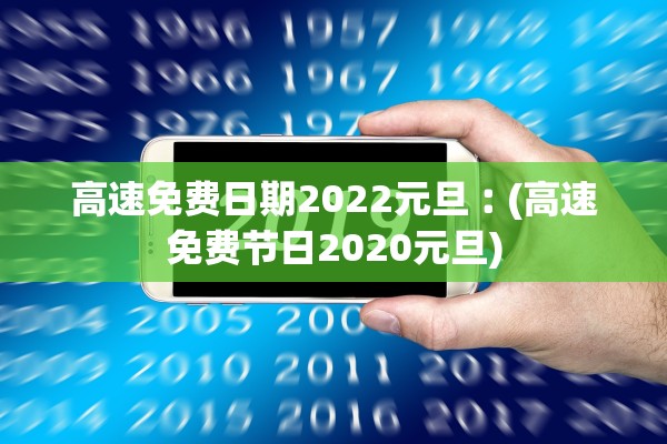 高速免费日期2022元旦︰(高速免费节日2020元旦)