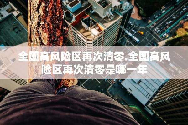 全国高风险区再次清零.全国高风险区再次清零是哪一年