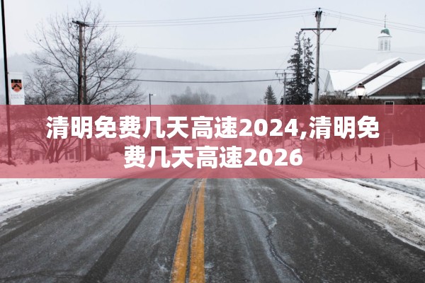清明免费几天高速2024,清明免费几天高速2026