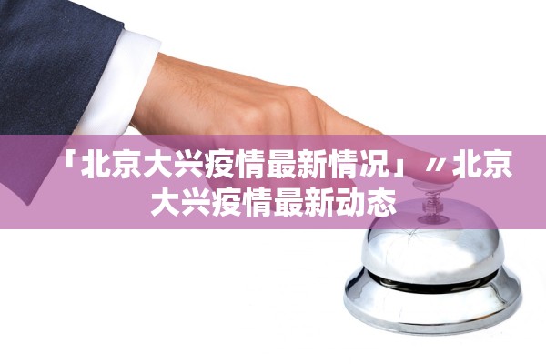 「北京大兴疫情最新情况」〃北京大兴疫情最新动态
