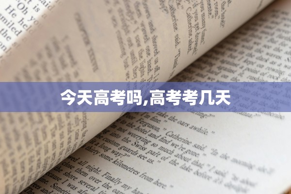今天高考吗,高考考几天