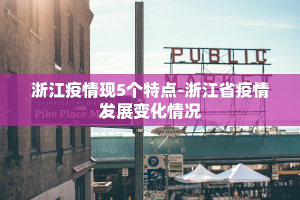 浙江疫情现5个特点-浙江省疫情发展变化情况