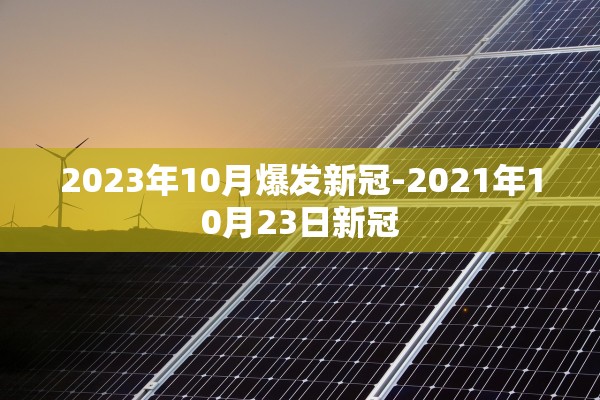 2023年10月爆发新冠-2021年10月23日新冠