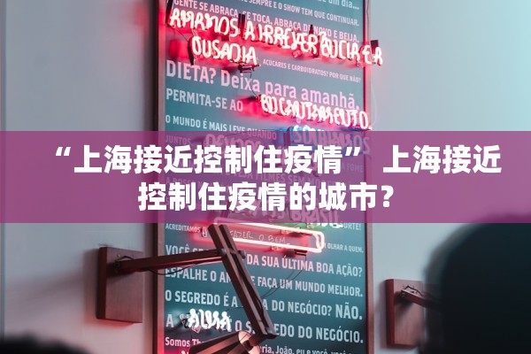 “上海接近控制住疫情” 上海接近控制住疫情的城市？