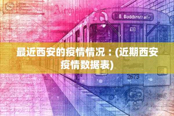最近西安的疫情情况︰(近期西安疫情数据表)