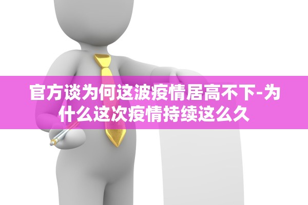 官方谈为何这波疫情居高不下-为什么这次疫情持续这么久