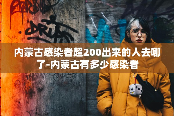 内蒙古感染者超200出来的人去哪了-内蒙古有多少感染者