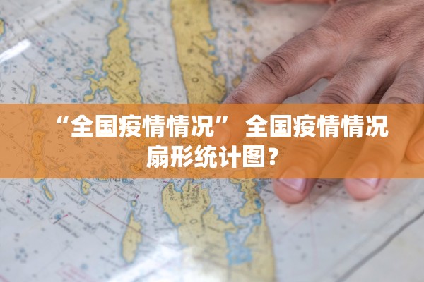 “全国疫情情况” 全国疫情情况扇形统计图？