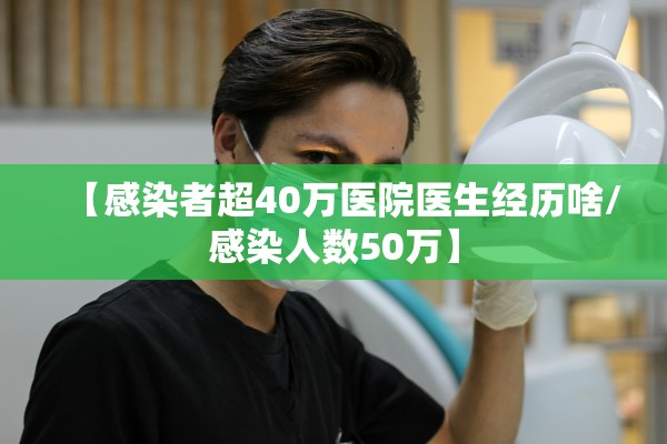 【感染者超40万医院医生经历啥/感染人数50万】