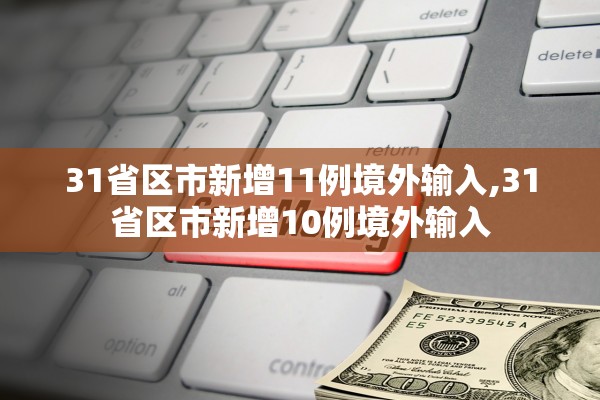 31省区市新增11例境外输入,31省区市新增10例境外输入