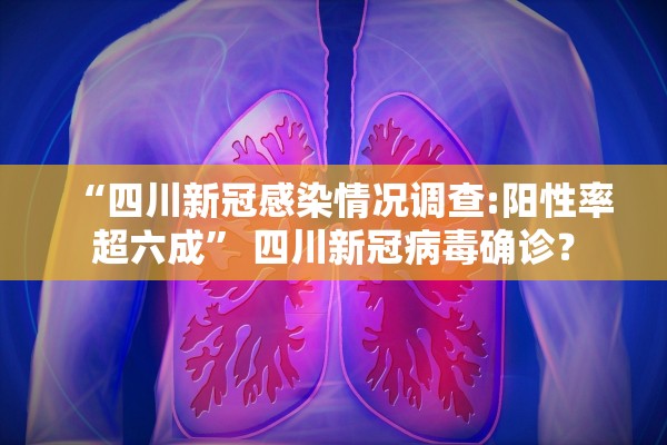 “四川新冠感染情况调查:阳性率超六成” 四川新冠病毒确诊？