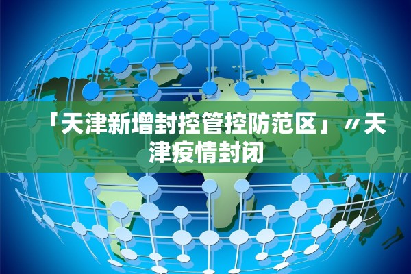 「天津新增封控管控防范区」〃天津疫情封闭