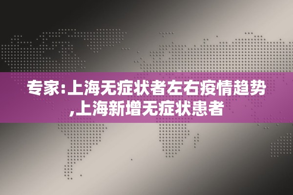 专家:上海无症状者左右疫情趋势,上海新增无症状患者