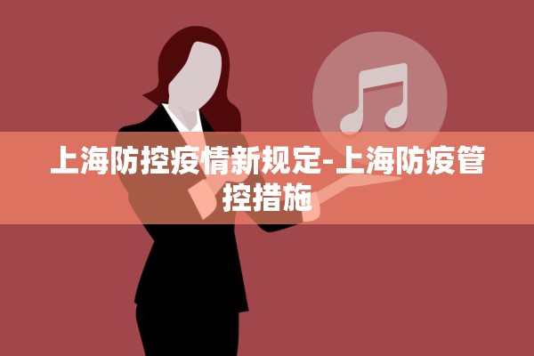 上海防控疫情新规定-上海防疫管控措施