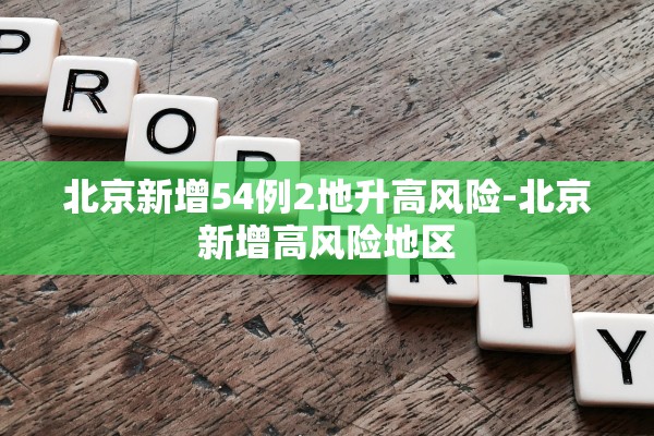 北京新增54例2地升高风险-北京新增高风险地区