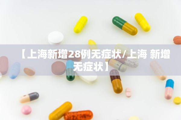 【上海新增28例无症状/上海 新增无症状】