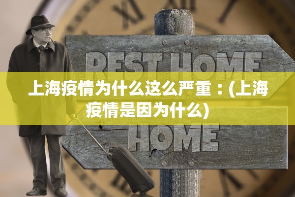 上海疫情为什么这么严重︰(上海疫情是因为什么)