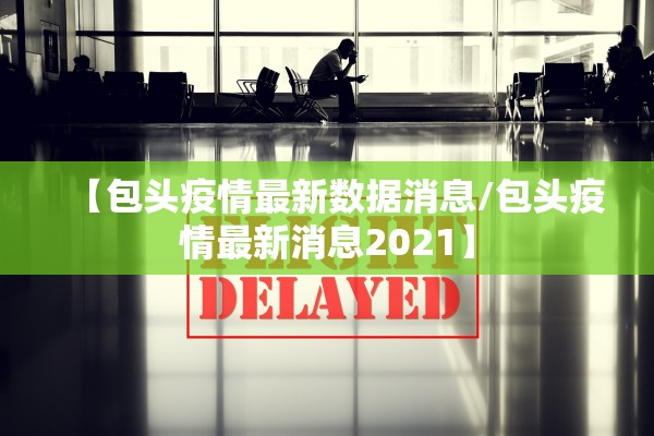 【包头疫情最新数据消息/包头疫情最新消息2021】