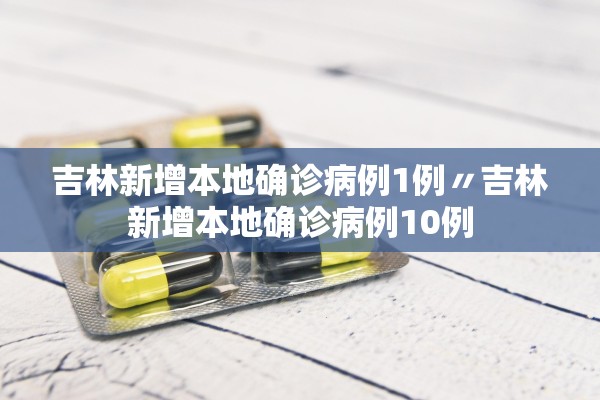 吉林新增本地确诊病例1例〃吉林新增本地确诊病例10例