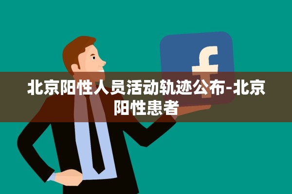 北京阳性人员活动轨迹公布-北京阳性患者