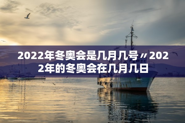 2022年冬奥会是几月几号〃2022年的冬奥会在几月几日