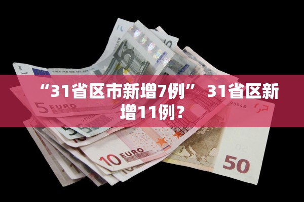 “31省区市新增7例	” 31省区新增11例？