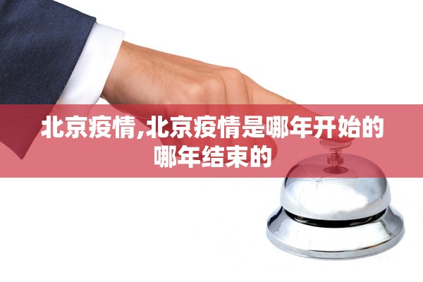 北京疫情,北京疫情是哪年开始的哪年结束的