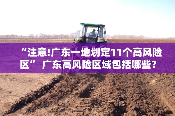 “注意!广东一地划定11个高风险区” 广东高风险区域包括哪些？