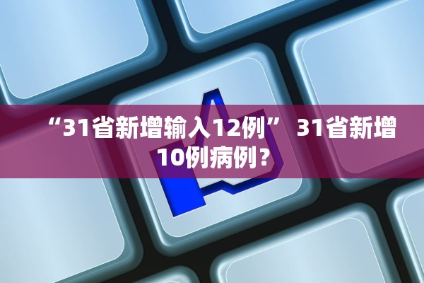 “31省新增输入12例” 31省新增10例病例？