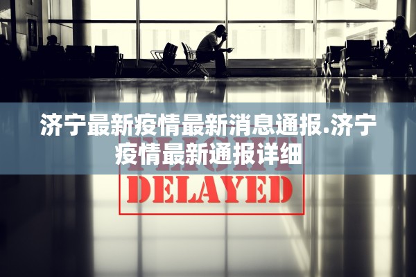 济宁最新疫情最新消息通报.济宁疫情最新通报详细