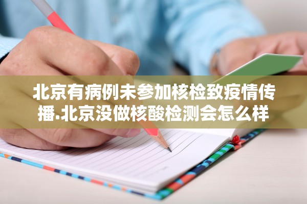 北京有病例未参加核检致疫情传播.北京没做核酸检测会怎么样