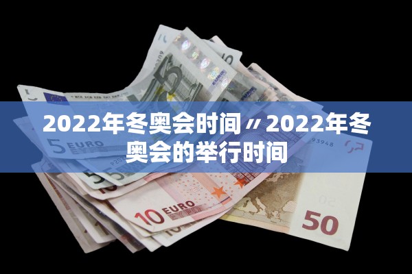 2022年冬奥会时间〃2022年冬奥会的举行时间