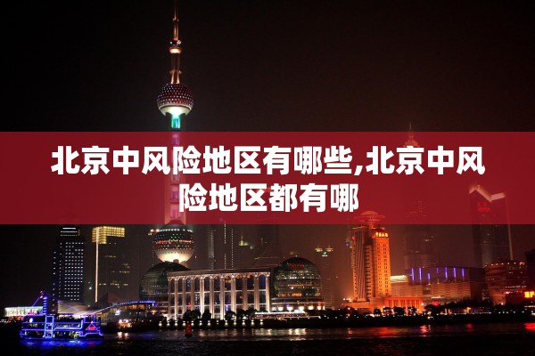 北京中风险地区有哪些,北京中风险地区都有哪