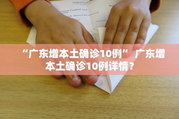 “广东增本土确诊10例	” 广东增本土确诊10例详情？