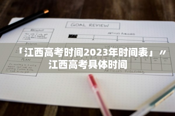 「江西高考时间2023年时间表」〃江西高考具体时间
