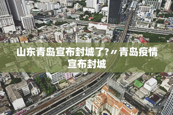 山东青岛宣布封城了?〃青岛疫情宣布封城