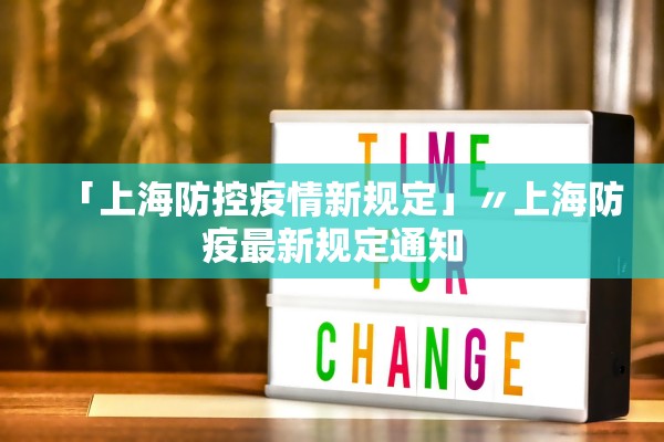 「上海防控疫情新规定」〃上海防疫最新规定通知