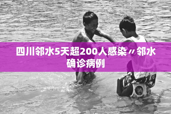 四川邻水5天超200人感染〃邻水确诊病例