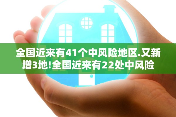 全国近来有41个中风险地区.又新增3地!全国近来有22处中风险