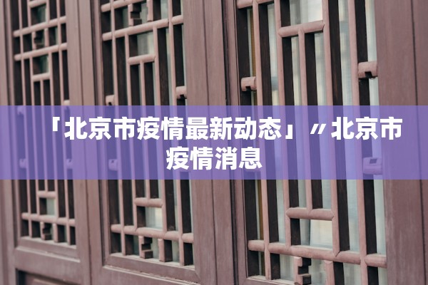 「北京市疫情最新动态」〃北京市疫情消息