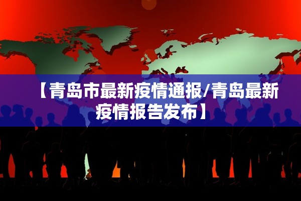 【青岛市最新疫情通报/青岛最新疫情报告发布】