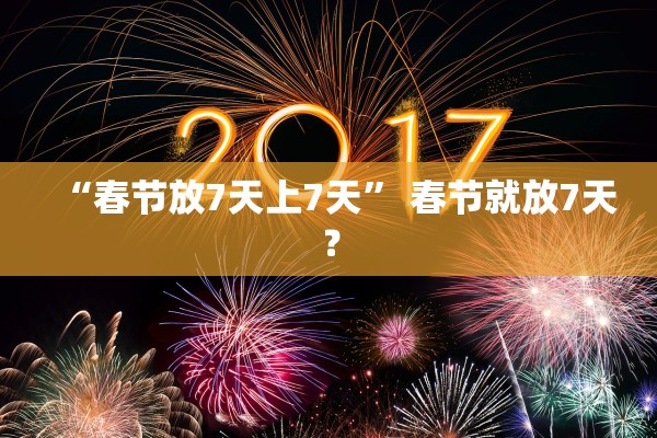 “春节放7天上7天” 春节就放7天？