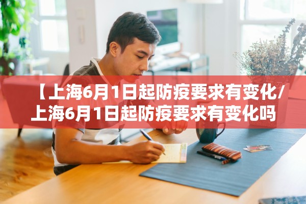 【上海6月1日起防疫要求有变化/上海6月1日起防疫要求有变化吗】